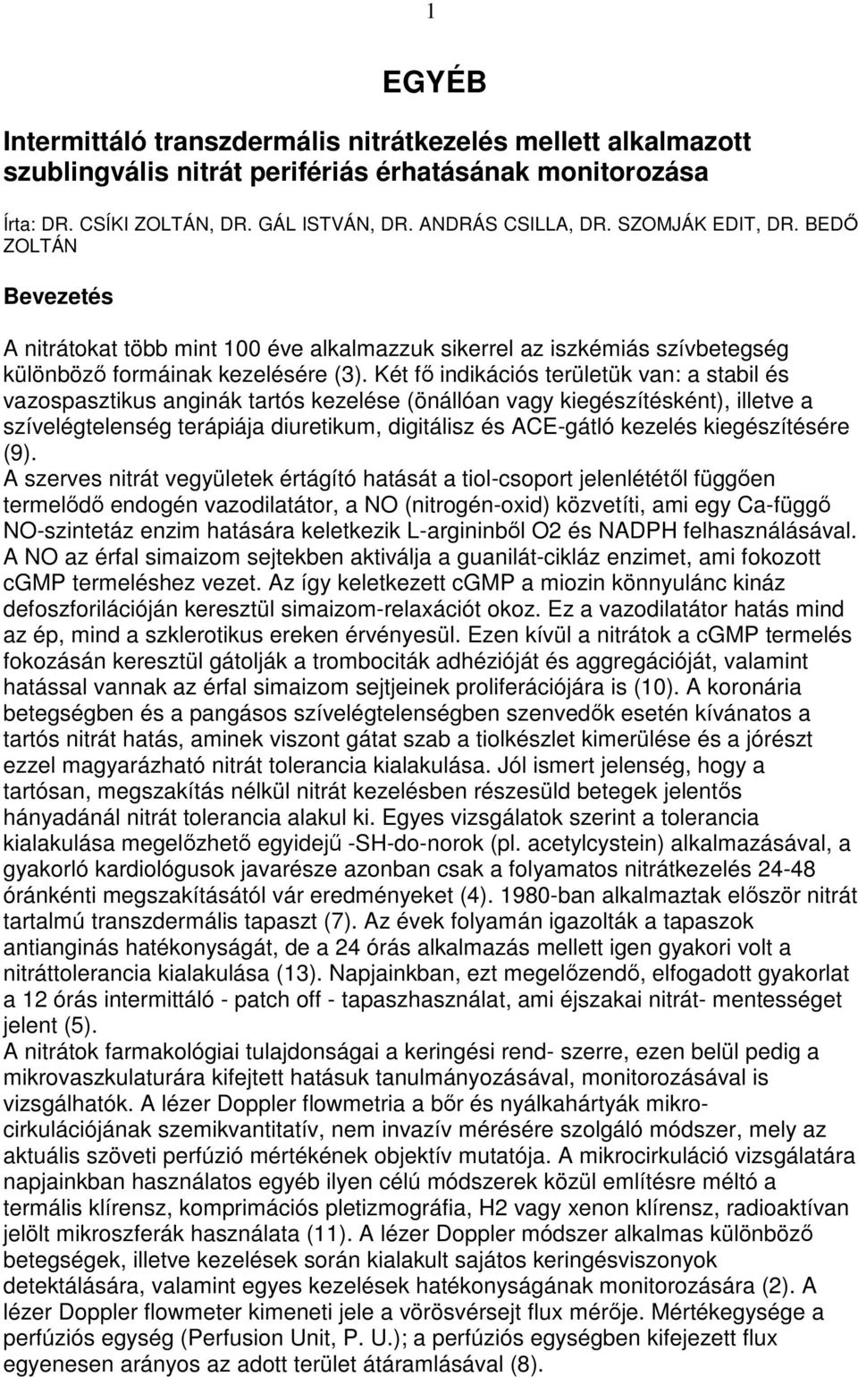 Két fı indikációs területük van: a stabil és vazospasztikus anginák tartós kezelése (önállóan vagy kiegészítésként), illetve a szívelégtelenség terápiája diuretikum, digitálisz és ACE-gátló kezelés