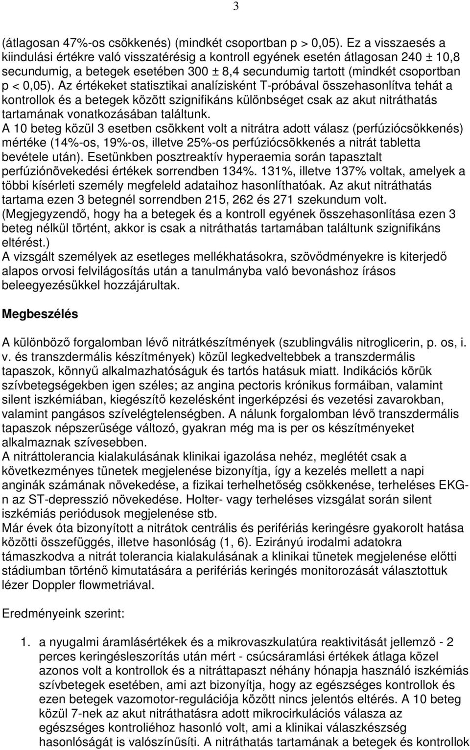 Az értékeket statisztikai analízisként T-próbával összehasonlítva tehát a kontrollok és a betegek között szignifikáns különbséget csak az akut nitráthatás tartamának vonatkozásában találtunk.