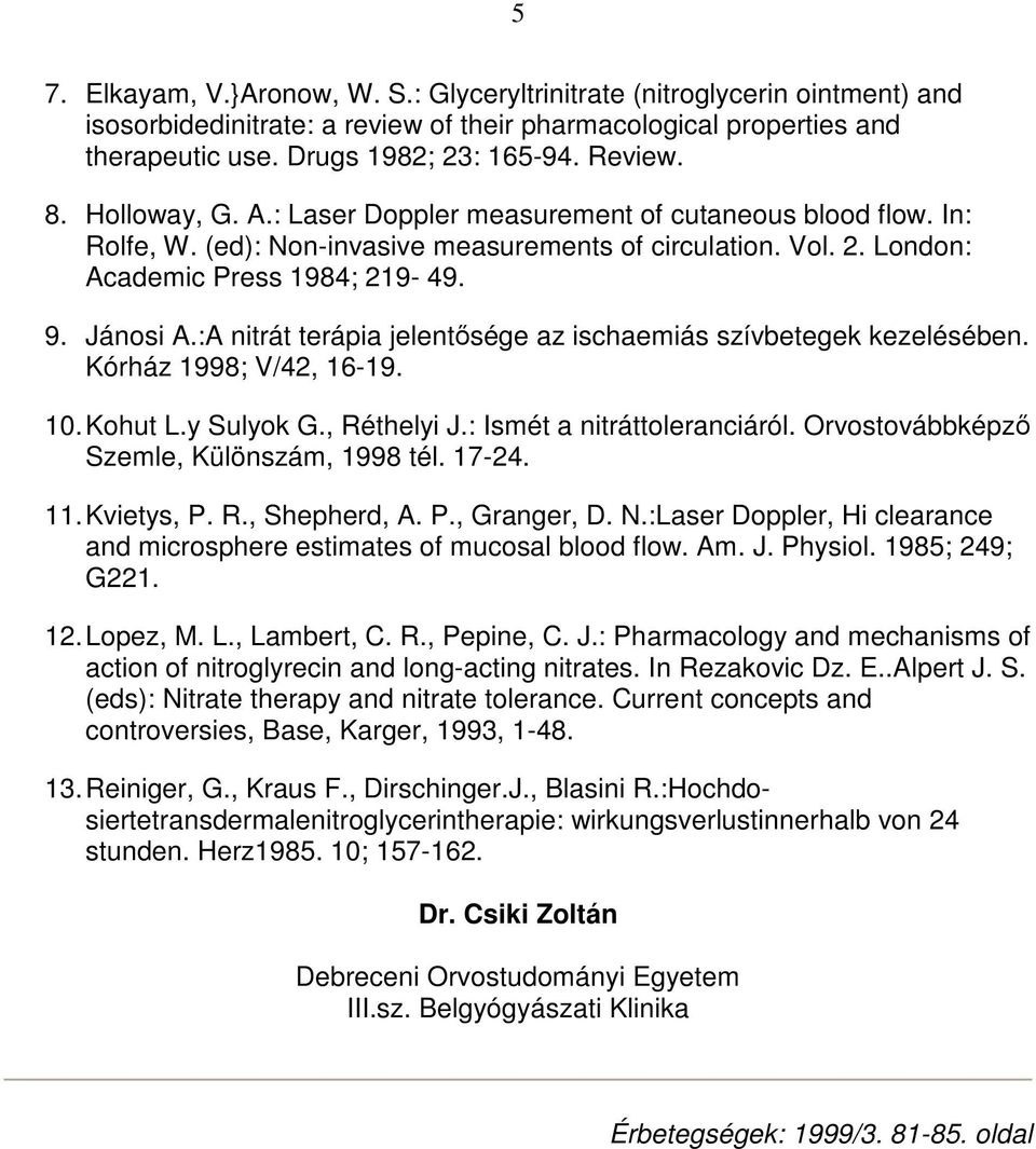 :A nitrát terápia jelentısége az ischaemiás szívbetegek kezelésében. Kórház 1998; V/42, 16-19. 10. Kohut L.y Sulyok G., Réthelyi J.: Ismét a nitráttoleranciáról.