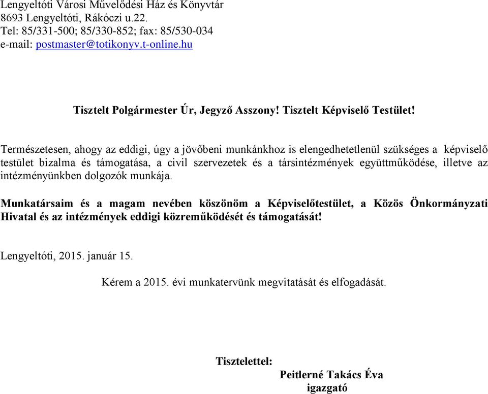 Természetesen, ahogy az eddigi, úgy a jövőbeni munkánkhoz is elengedhetetlenül szükséges a képviselő testület bizalma és támogatása, a civil szervezetek és a társintézmények