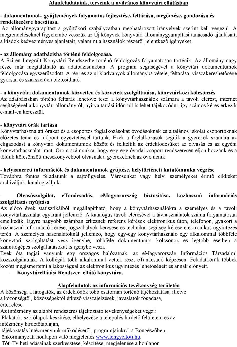 A megrendeléseknél figyelembe vesszük az Új könyvek könyvtári állománygyarapítási tanácsadó ajánlásait, a kiadók kedvezményes ajánlatait, valamint a használók részéről jelentkező igényeket.