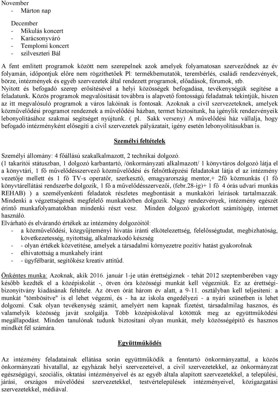 Nyitott és befogadó szerep erősítésével a helyi közösségek befogadása, tevékenységük segítése a feladatunk.