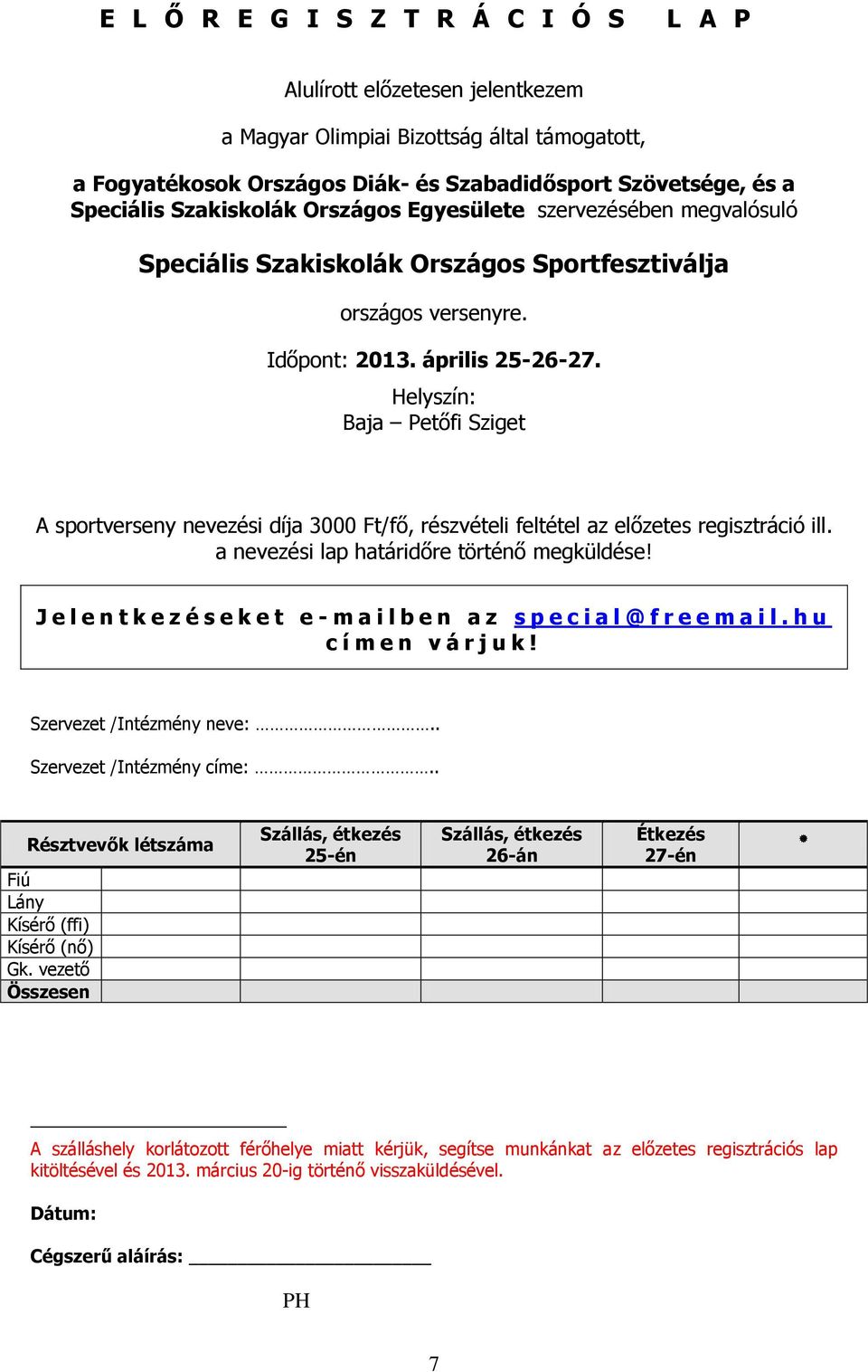 Helyszín: Baja Petőfi Sziget A sportverseny nevezési díja 3000 Ft/fő, részvételi feltétel az előzetes regisztráció ill. a nevezési lap határidőre történő megküldése!