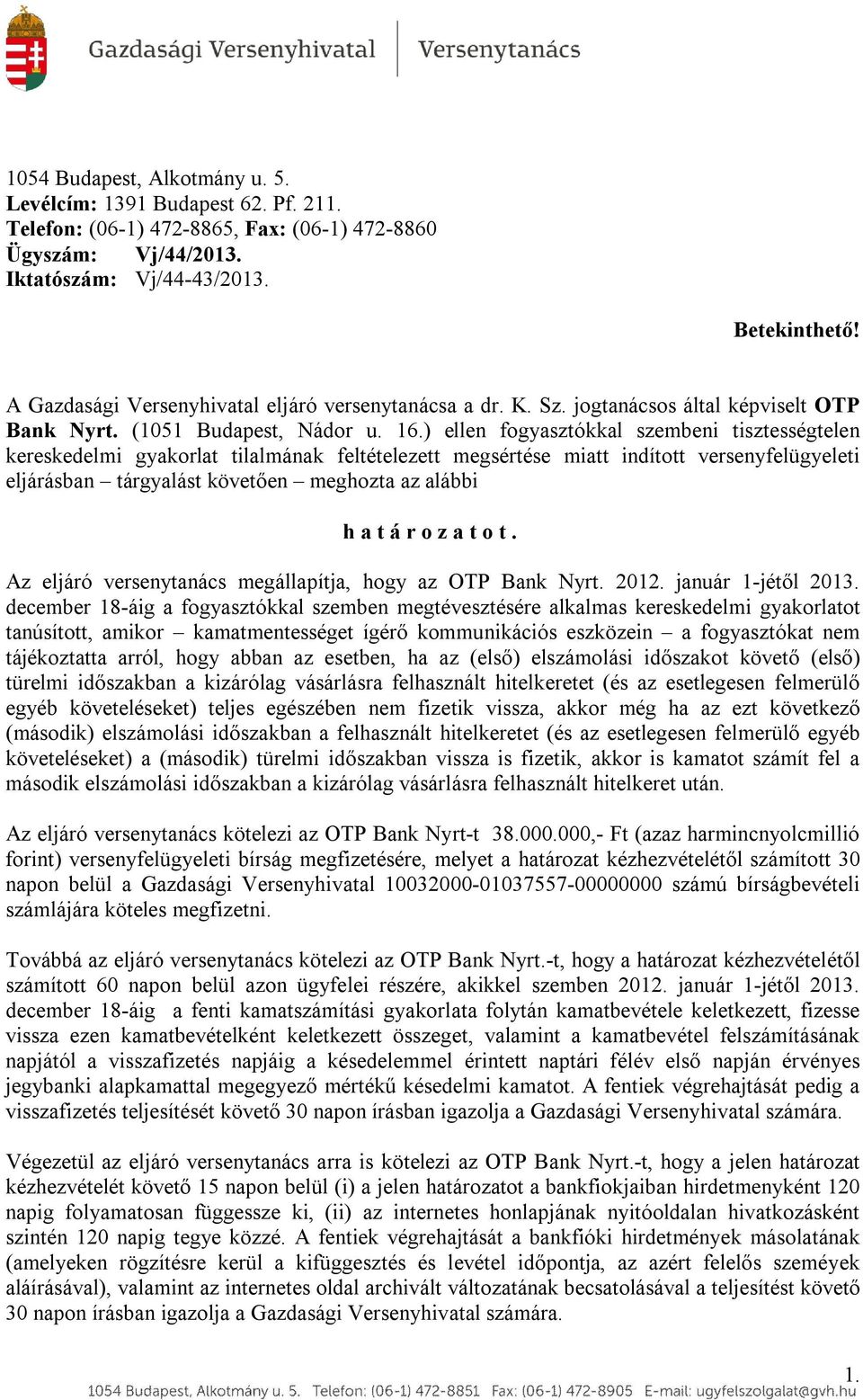 ) ellen fogyasztókkal szembeni tisztességtelen kereskedelmi gyakorlat tilalmának feltételezett megsértése miatt indított versenyfelügyeleti eljárásban tárgyalást követően meghozta az alábbi h a t á r
