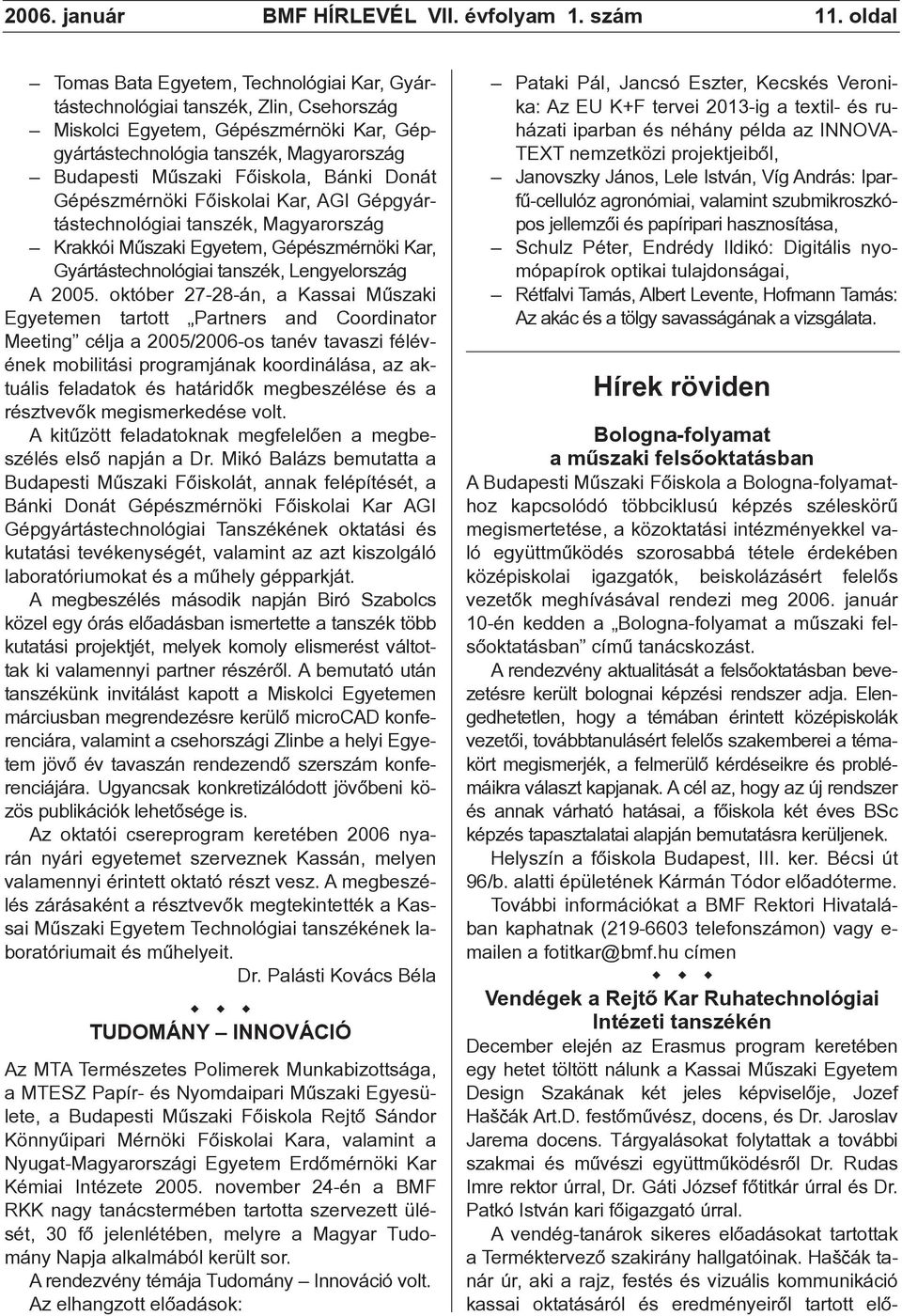 Bánki Donát Gépészmérnöki Fõiskolai Kar, AGI Gépgyártástechnológiai tanszék, Magyarország Krakkói Mûszaki Egyetem, Gépészmérnöki Kar, Gyártástechnológiai tanszék, Lengyelország A 2005.