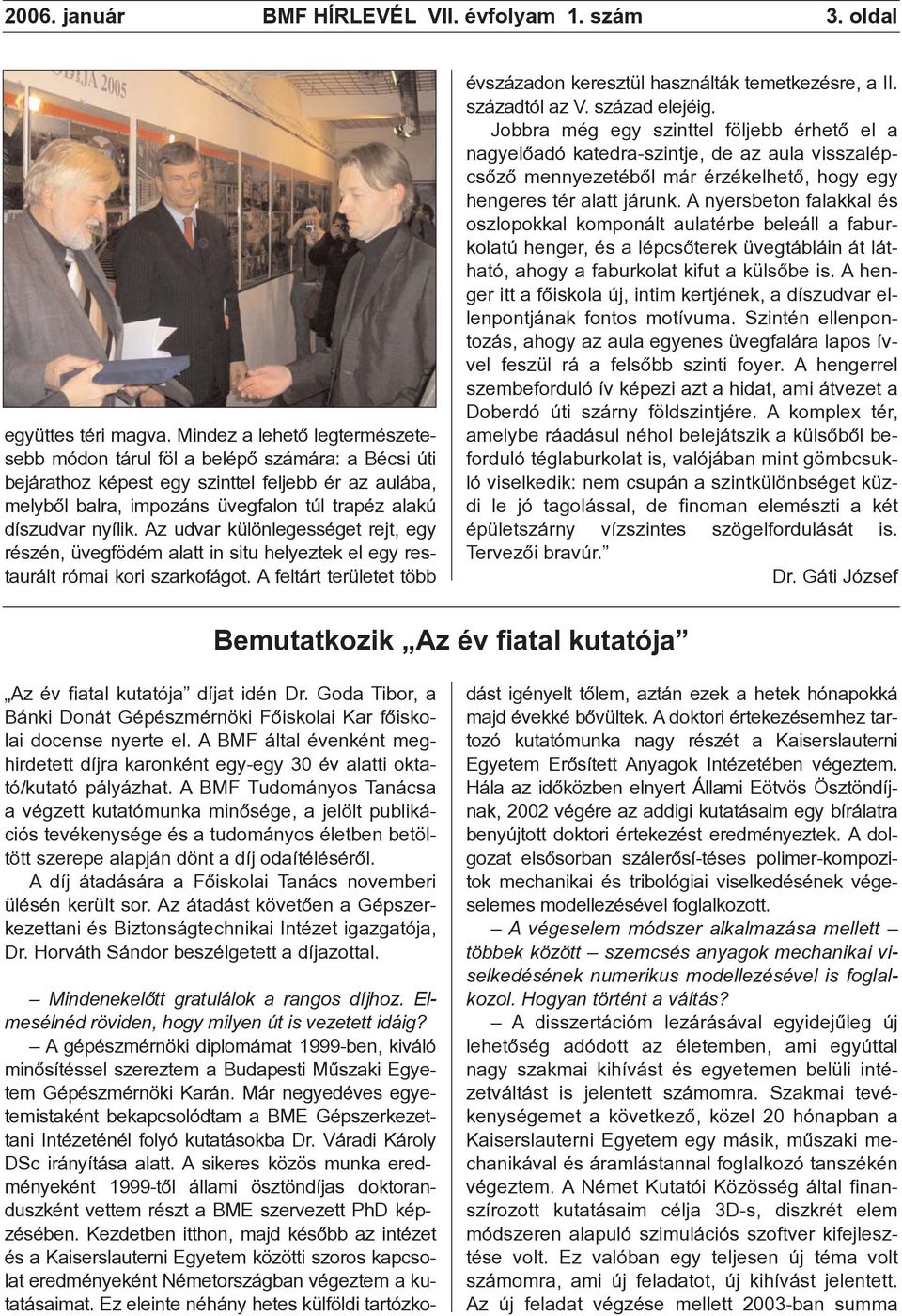 nyílik. Az udvar különlegességet rejt, egy részén, üvegfödém alatt in situ helyeztek el egy restaurált római kori szarkofágot.