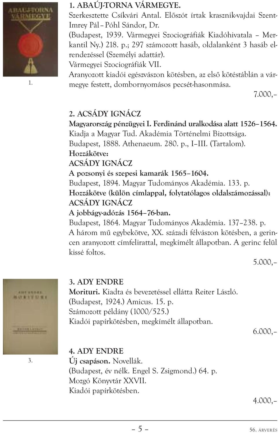 Aranyozott kiadói egészvászon kötésben, az első kötéstáblán a vármegye festett, dombornyomásos pecsét-hasonmása. 7.000, 2. ACSÁDY IGNÁCZ Magyarország pénzügyei I. Ferdinánd uralkodása alatt 1526 1564.