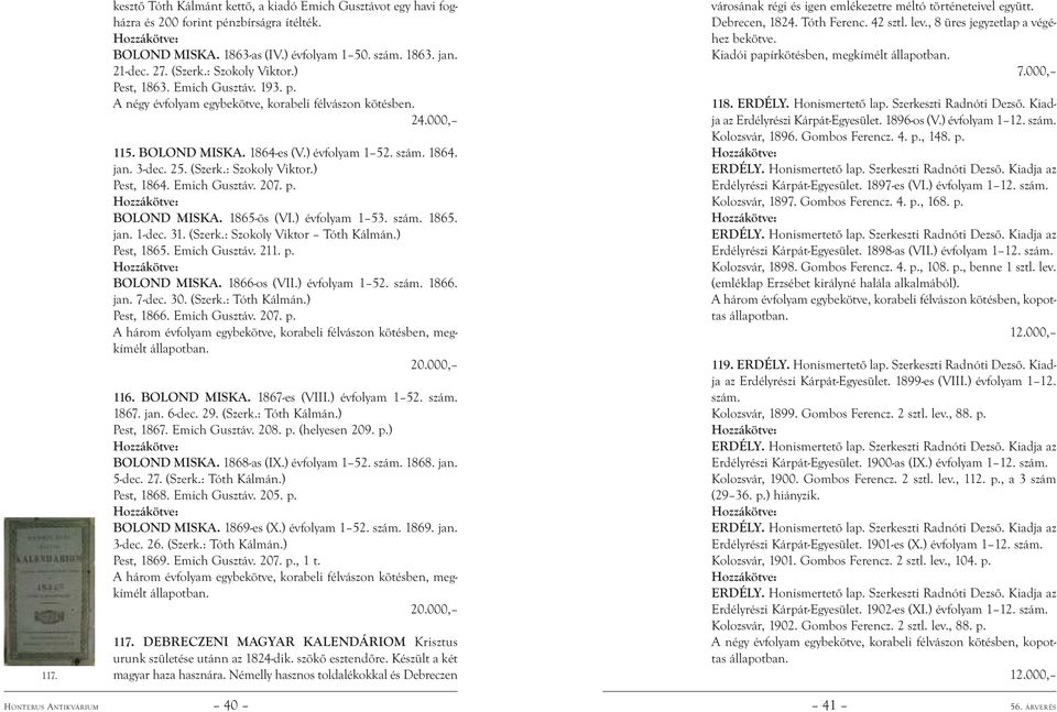 (Szerk.: Szokoly Viktor.) Pest, 1864. Emich Gusztáv. 207. p. BOLOND MISKA. 1865-ös (VI.) évfolyam 1 53. szám. 1865. jan. 1-dec. 31. (Szerk.: Szokoly Viktor Tóth Kálmán.) Pest, 1865. Emich Gusztáv. 211.