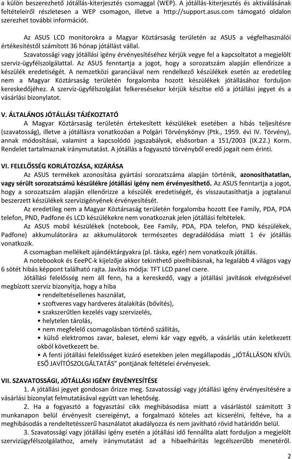 Szavatossági vagy jótállási igény érvényesítéséhez kérjük vegye fel a kapcsoltatot a megjelölt szerviz-ügyfélszolgálattal.