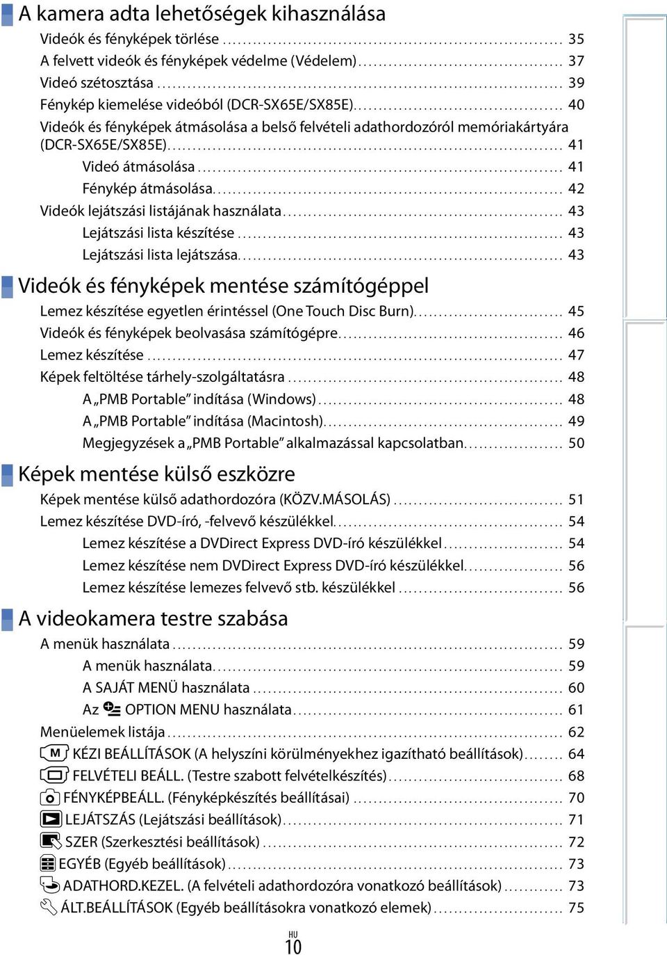 ......................................... 40 Videók és fényképek átmásolása a belső felvételi adathordozóról memóriakártyára (DCR-SX65E/SX85E)............................................................................... 41 Videó átmásolása.