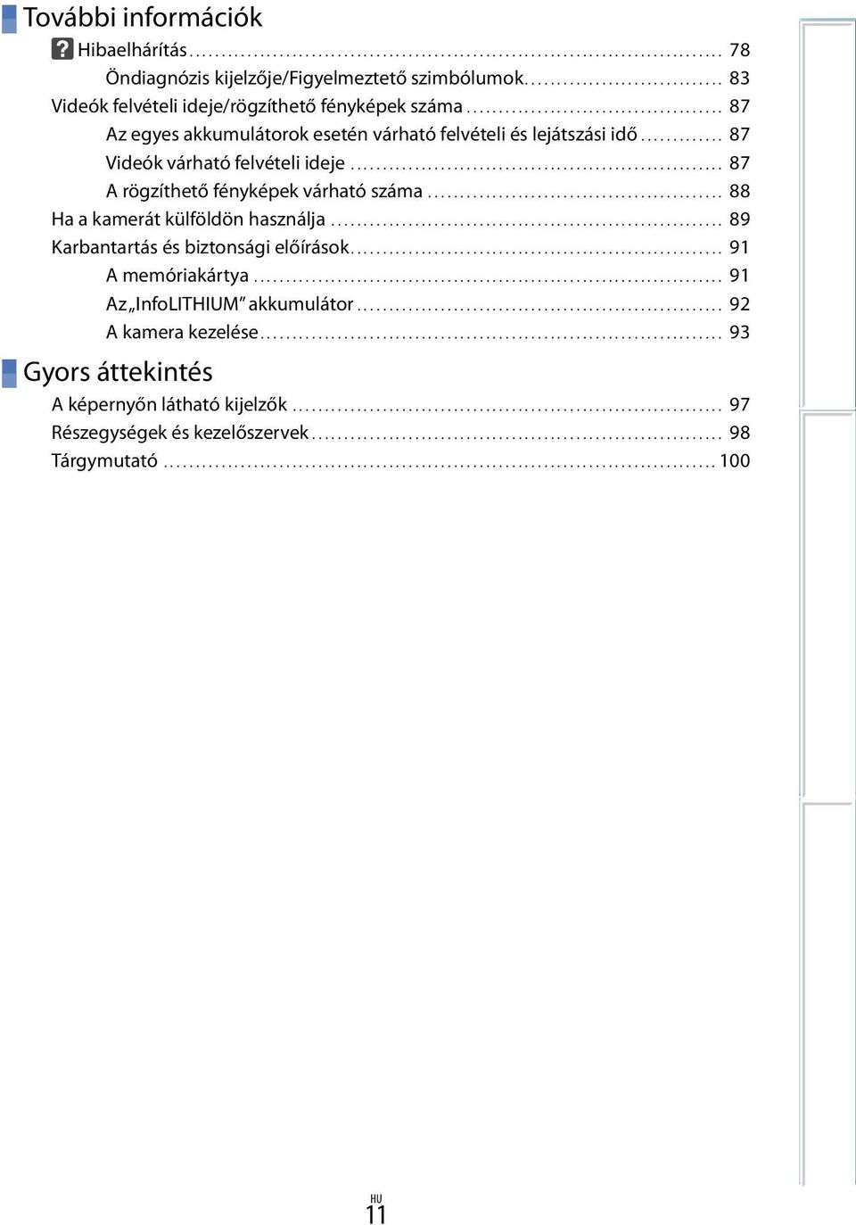 ............. 87 Videók várható felvételi ideje........................................................... 87 A rögzíthető fényképek várható száma............................................... 88 Ha a kamerát külföldön használja.