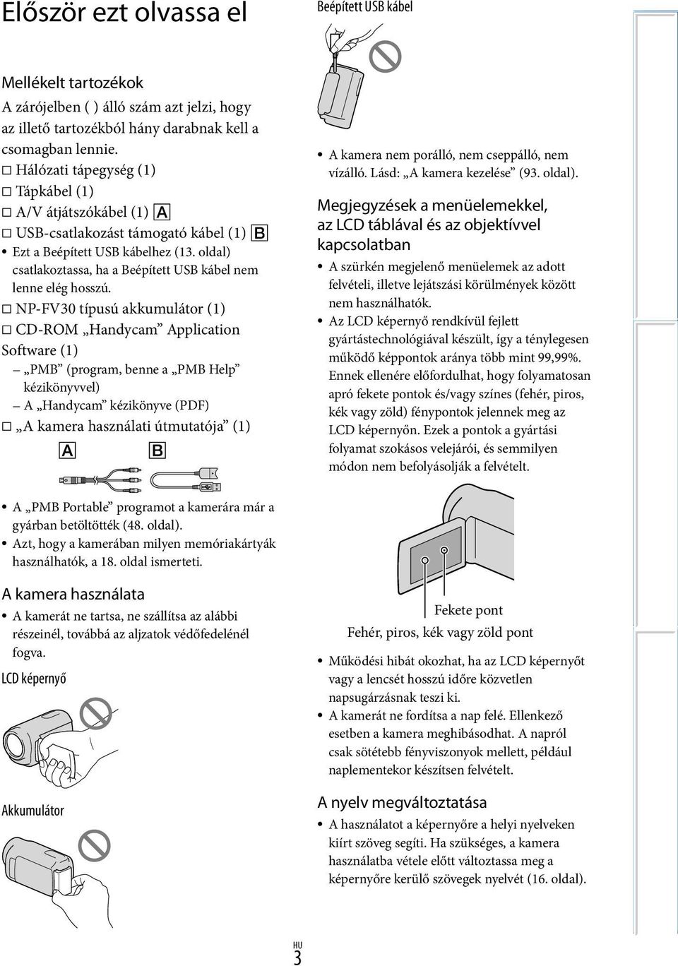 NP-FV30 típusú akkumulátor (1) CD-ROM Handycam Application Software (1) PMB (program, benne a PMB Help kézikönyvvel) A Handycam kézikönyve (PDF) A kamera használati útmutatója (1) A PMB Portable