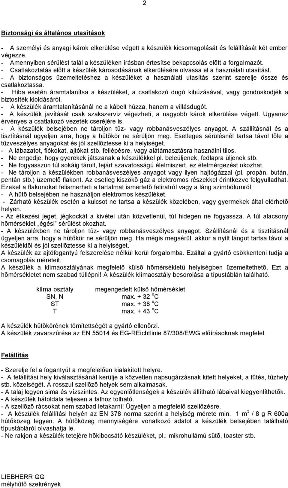 - A biztonságos üzemeltetéshez a készüléket a használati utasítás szerint szerelje össze és csatlakoztassa.