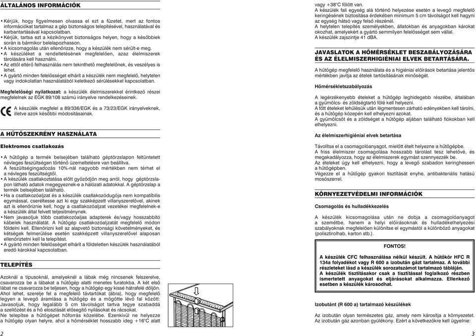 A készüléket a rendeltetésének megfelelõen, azaz élelmiszerek tárolására kell használni. Az ettõl eltérõ felhasználás nem tekinthetõ megfelelõnek, és veszélyes is lehet.