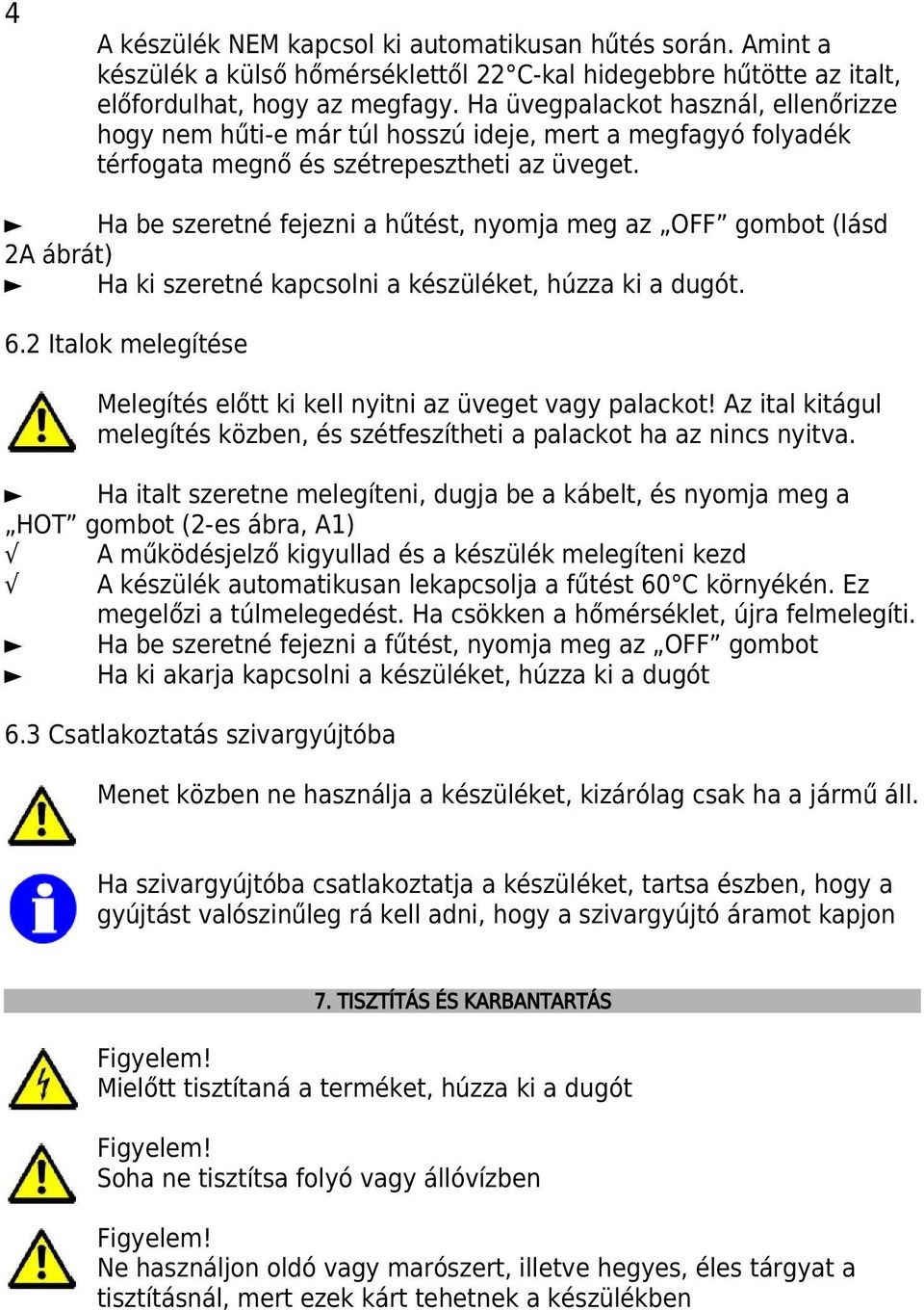 Ha be szeretné fejezni a hűtést, nyomja meg az OFF gombot (lásd 2A ábrát) Ha ki szeretné kapcsolni a készüléket, húzza ki a dugót. 6.