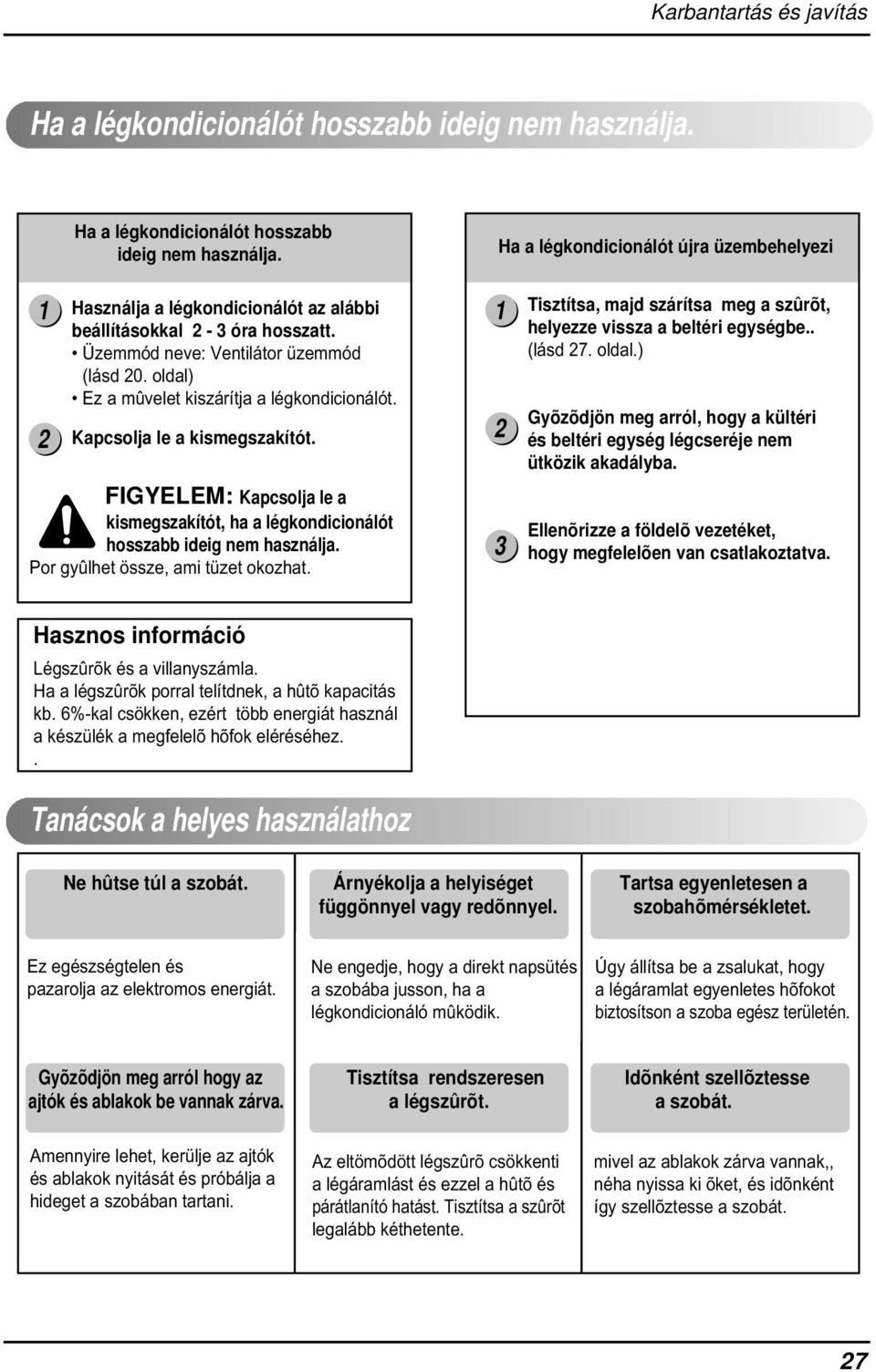 FIGYELEM: Kapcsolja le a kismegszakítót, ha a légkondicionálót hosszabb ideig nem használja. Por gyûlhet össze, ami tüzet okozhat.