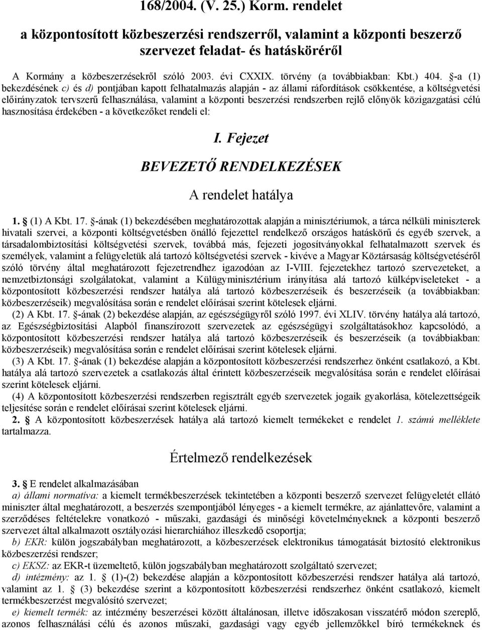 -a (1) bekezdésének c) és d) pontjában kapott felhatalmazás alapján - az állami ráfordítások csökkentése, a költségvetési előirányzatok tervszerű felhasználása, valamint a központi beszerzési