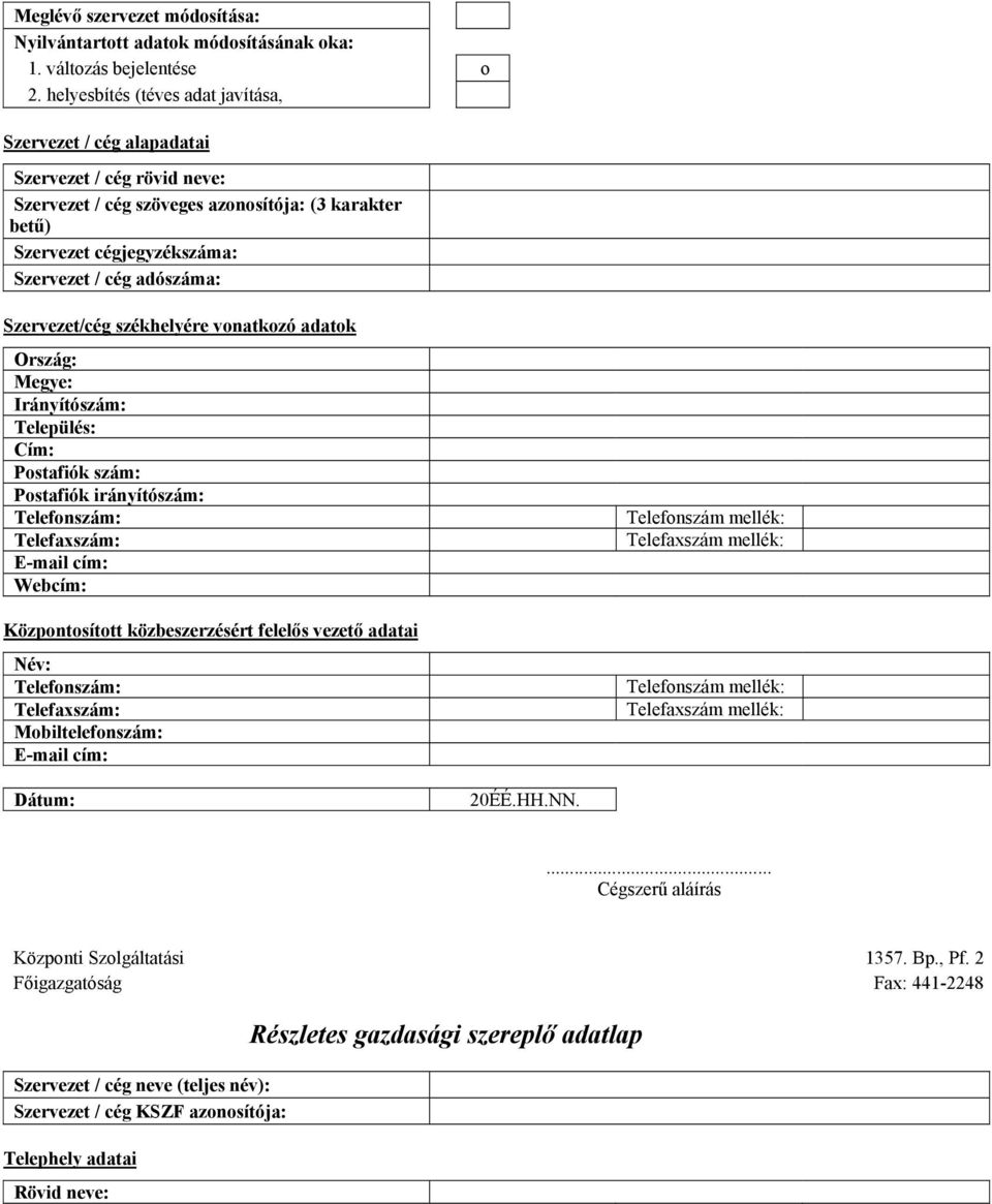 cégjegyzékszáma: Szervezet / cég adószáma: Szervezet/cég székhelyére vonatkozó adatok Postafiók szám: Központosított közbeszerzésért felelős vezető adatai Név: