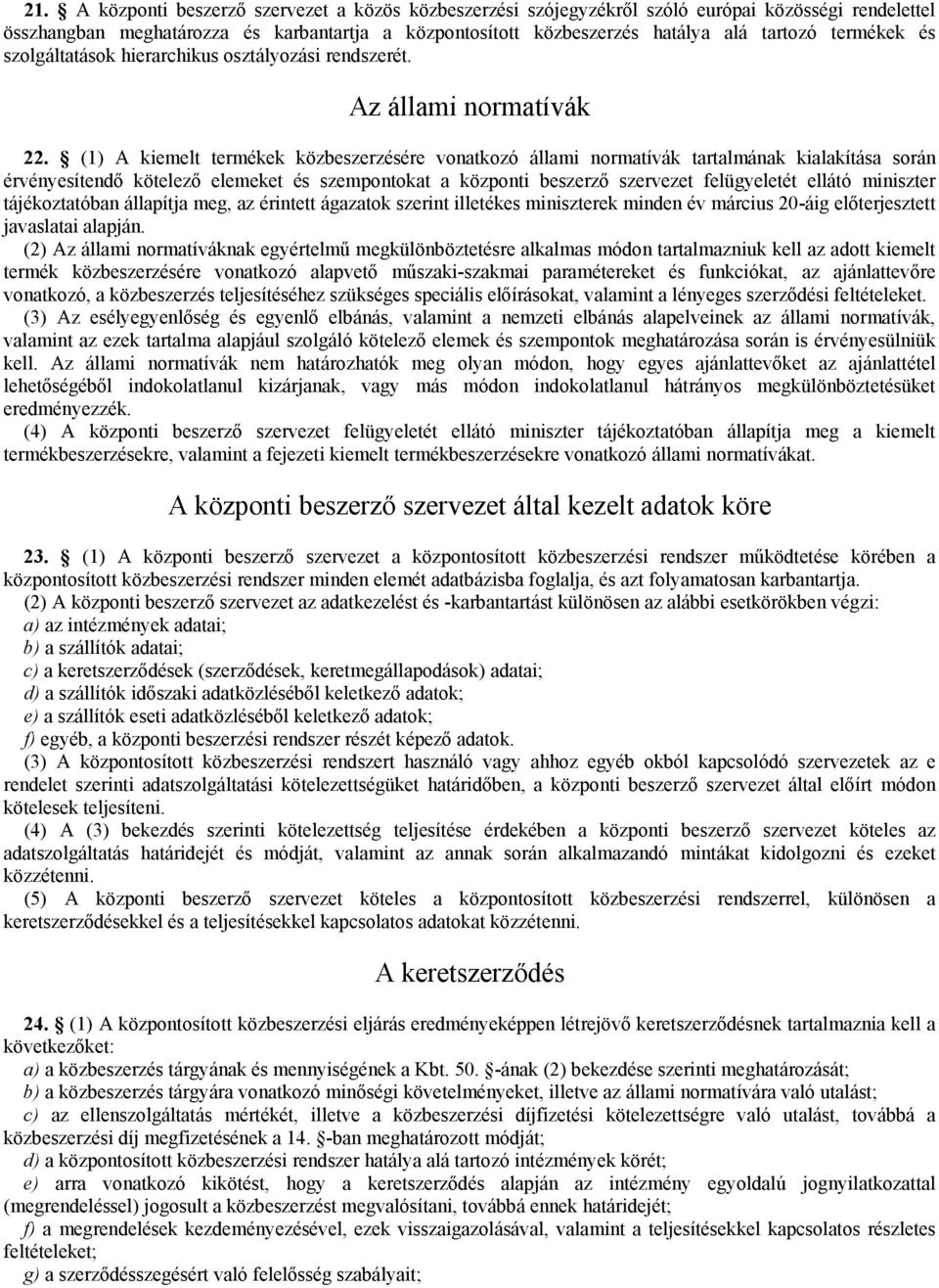 (1) A kiemelt termékek közbeszerzésére vonatkozó állami normatívák tartalmának kialakítása során érvényesítendő kötelező elemeket és szempontokat a központi beszerző szervezet felügyeletét ellátó