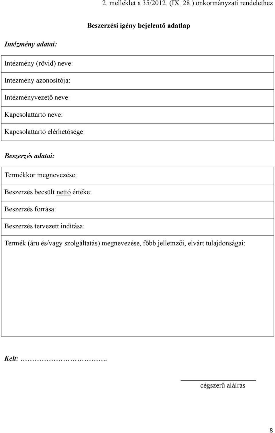 azonosítója: Intézményvezető neve: Kapcsolattartó neve: Kapcsolattartó elérhetősége: Beszerzés adatai: Termékkör