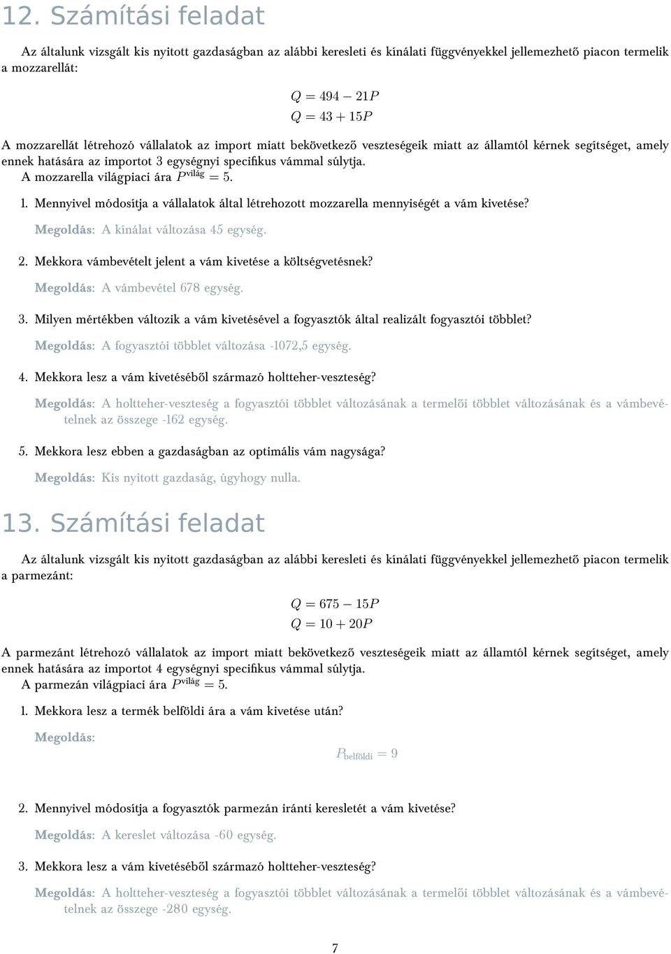 Megoldás: A kínálat változása 45 egység. 2. Mekkora vámbevételt jelent a vám kivetése a költségvetésnek? Megoldás: A vámbevétel 678 egység. 3.