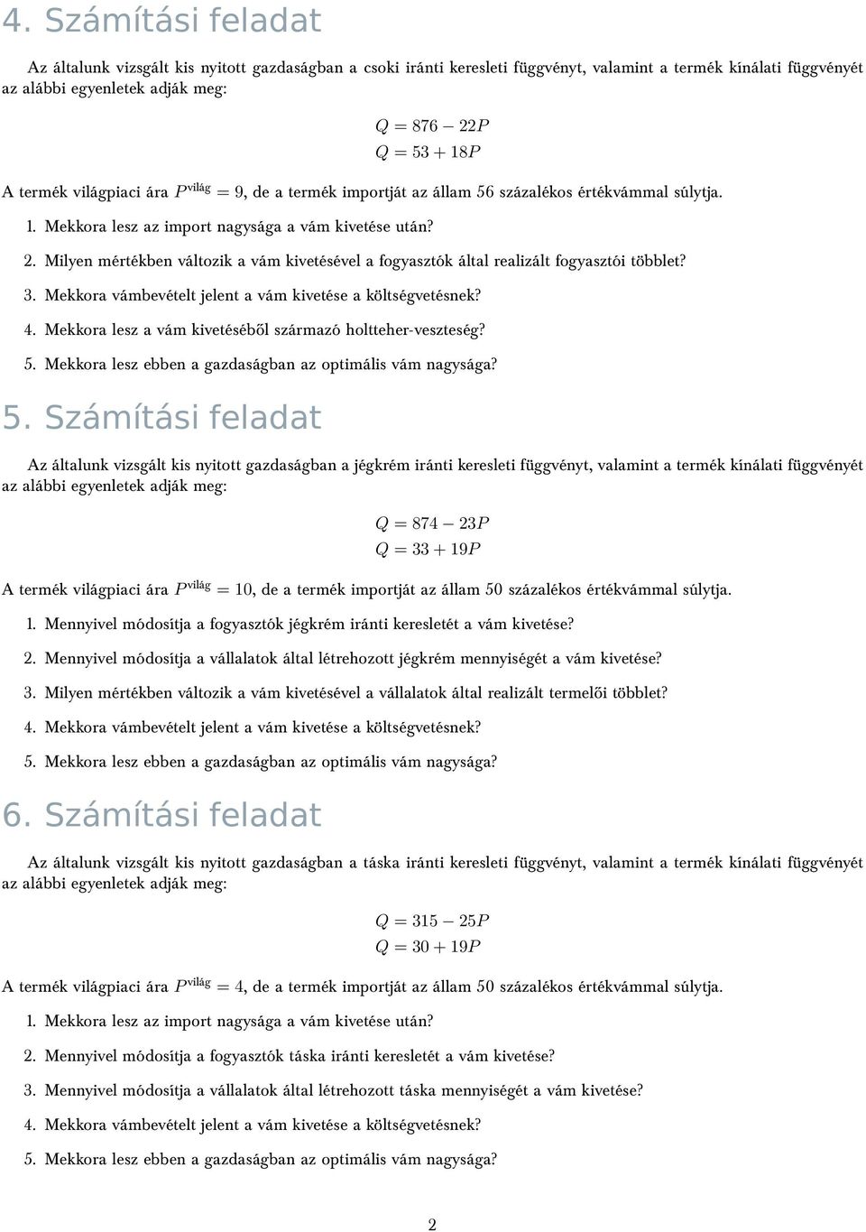 Milyen mértékben változik a vám kivetésével a fogyasztók által realizált fogyasztói többlet? 3. Mekkora vámbevételt jelent a vám kivetése a költségvetésnek? 5.