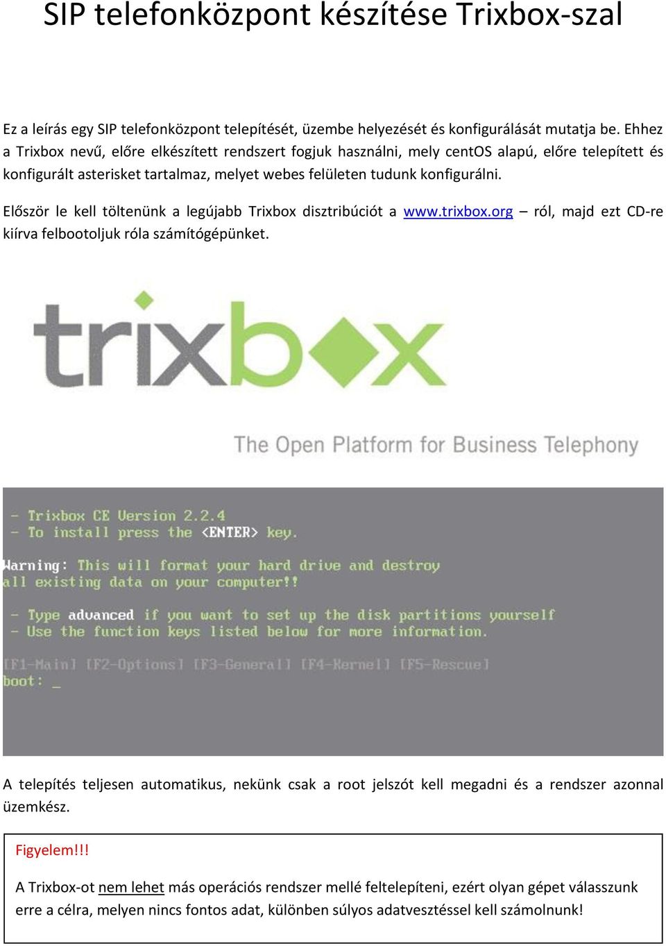 Először le kell töltenünk a legújabb Trixbox disztribúciót a www.trixbox.org ról, majd ezt CD-re kiírva felbootoljuk róla számítógépünket.