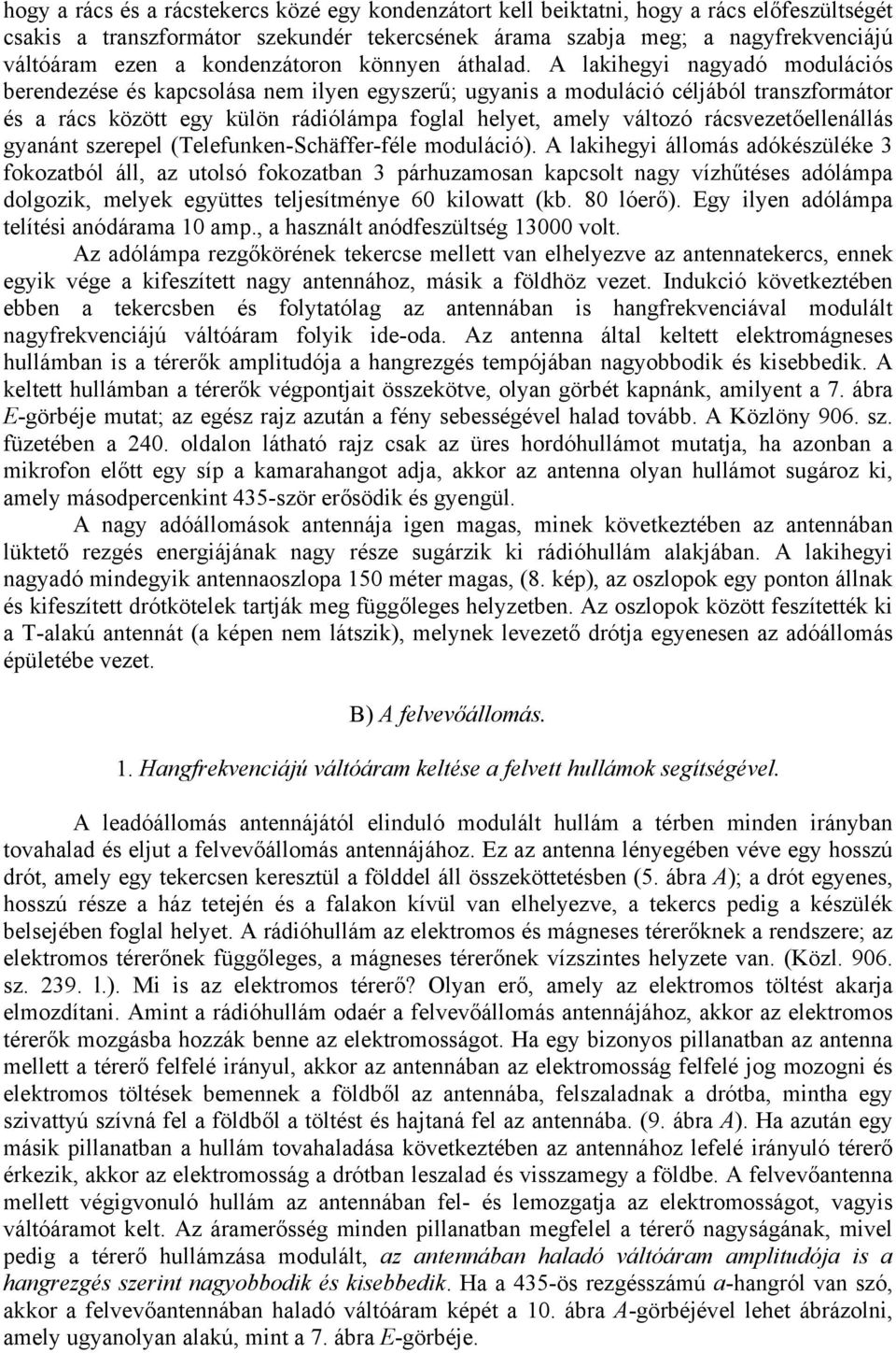 A lakihegyi nagyadó modulációs berendezése és kapcsolása nem ilyen egyszerű; ugyanis a moduláció céljából transzformátor és a rács között egy külön rádiólámpa foglal helyet, amely változó