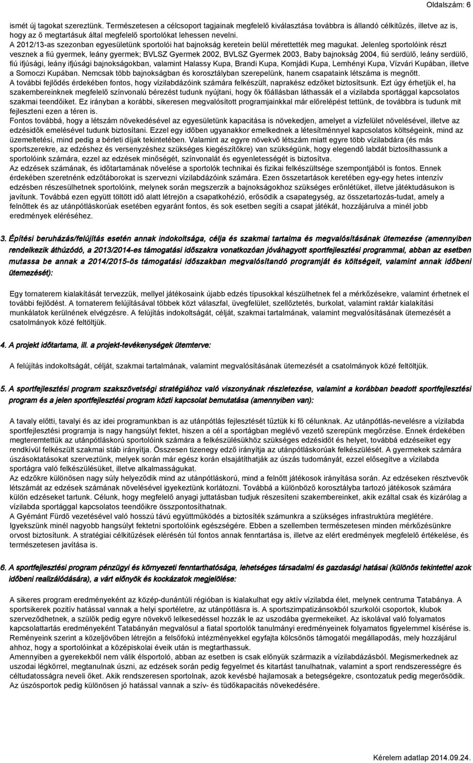 A 2012/13-as szezonban egyesületünk sportolói hat bajnokság keretein belül mérettették meg magukat.