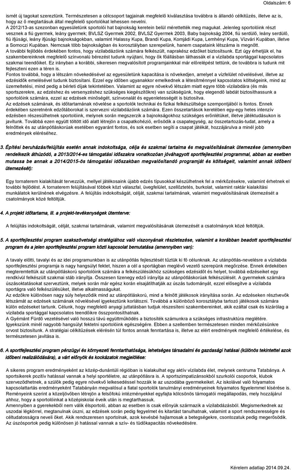 A 2012/13-as szezonban egyesületünk sportolói hat bajnokság keretein belül mérettették meg magukat.