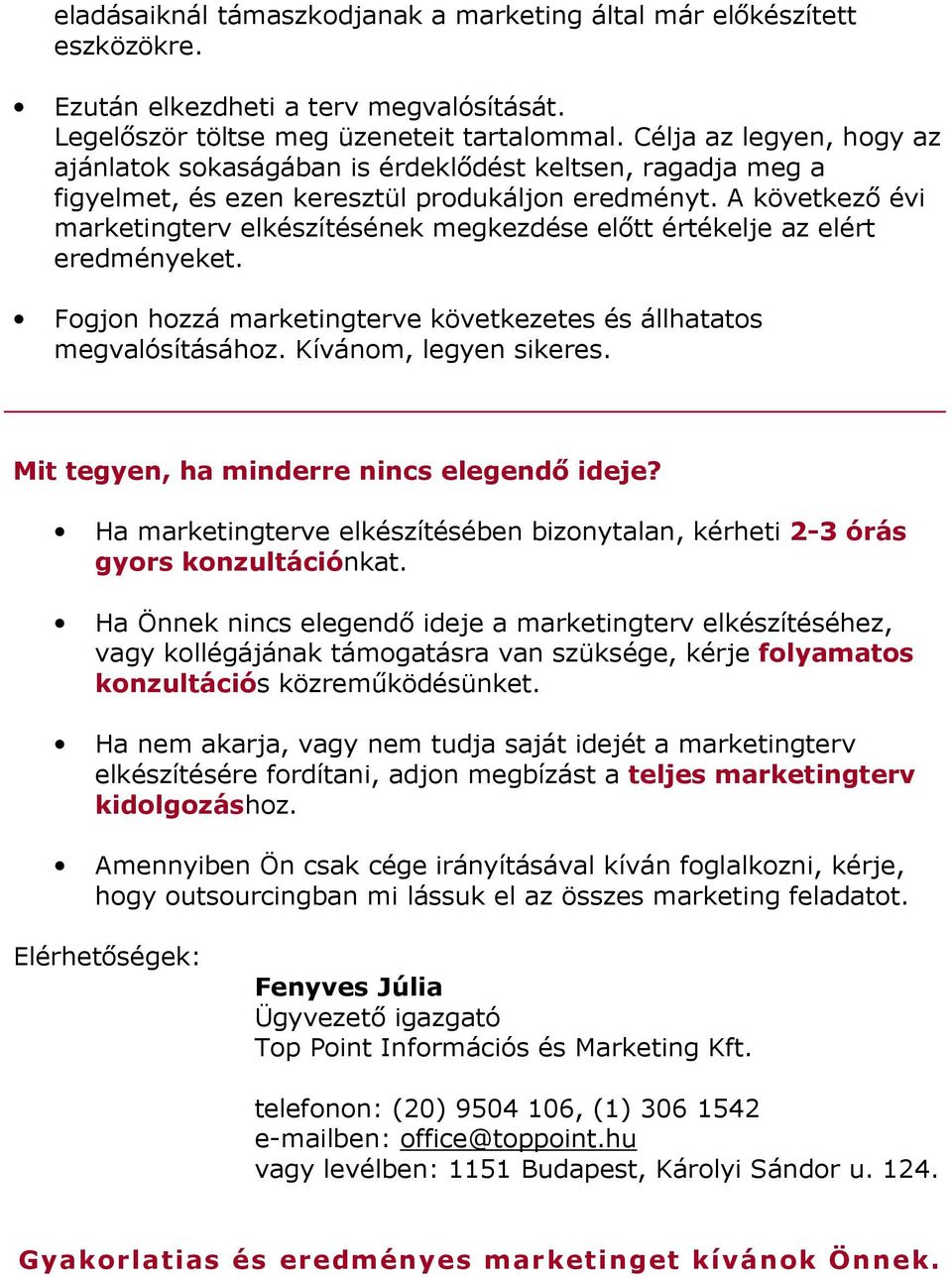 A következı évi marketingterv elkészítésének megkezdése elıtt értékelje az elért eredményeket. Fogjon hozzá marketingterve következetes és állhatatos megvalósításához. Kívánom, legyen sikeres.