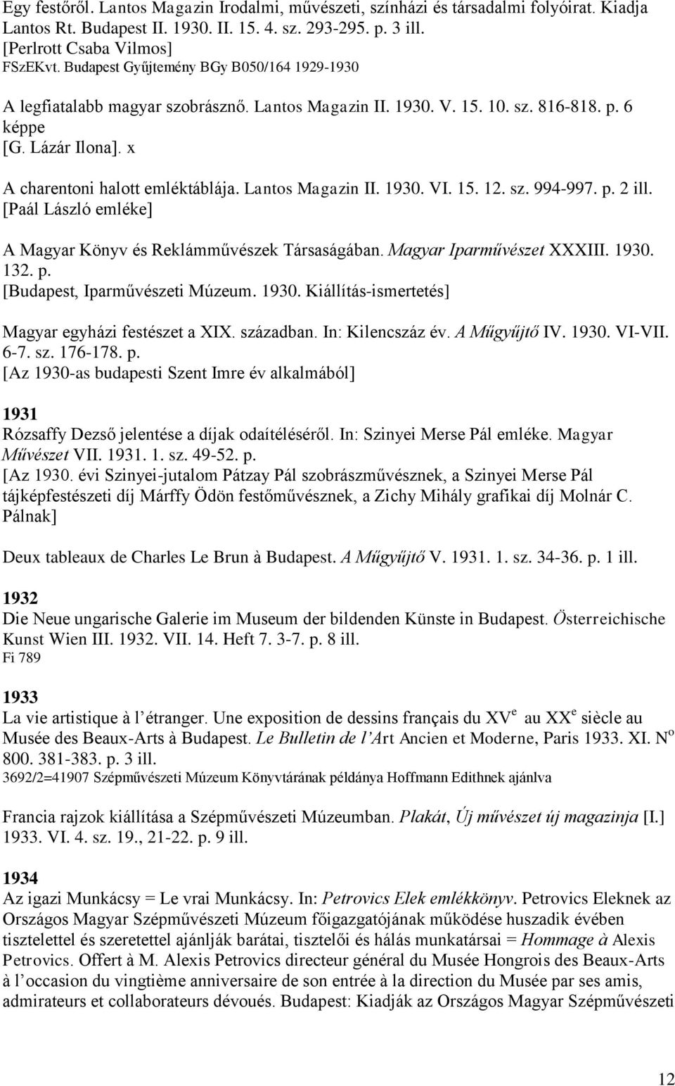Lantos Magazin II. 1930. VI. 15. 12. sz. 994-997. p. 2 ill. [Paál László emléke] A Magyar Könyv és Reklámművészek Társaságában. Magyar Iparművészet XXXIII. 1930. 132. p. [Budapest, Iparművészeti Múzeum.