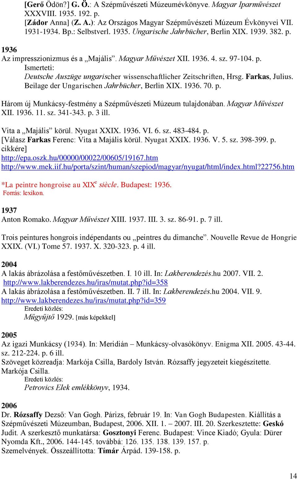 Farkas, Julius. Beilage der Ungarischen Jahrbücher, Berlin XIX. 1936. 70. p. Három új Munkácsy-festmény a Szépművészeti Múzeum tulajdonában. Magyar Művészet XII. 1936. 11. sz. 341-343. p. 3 ill.