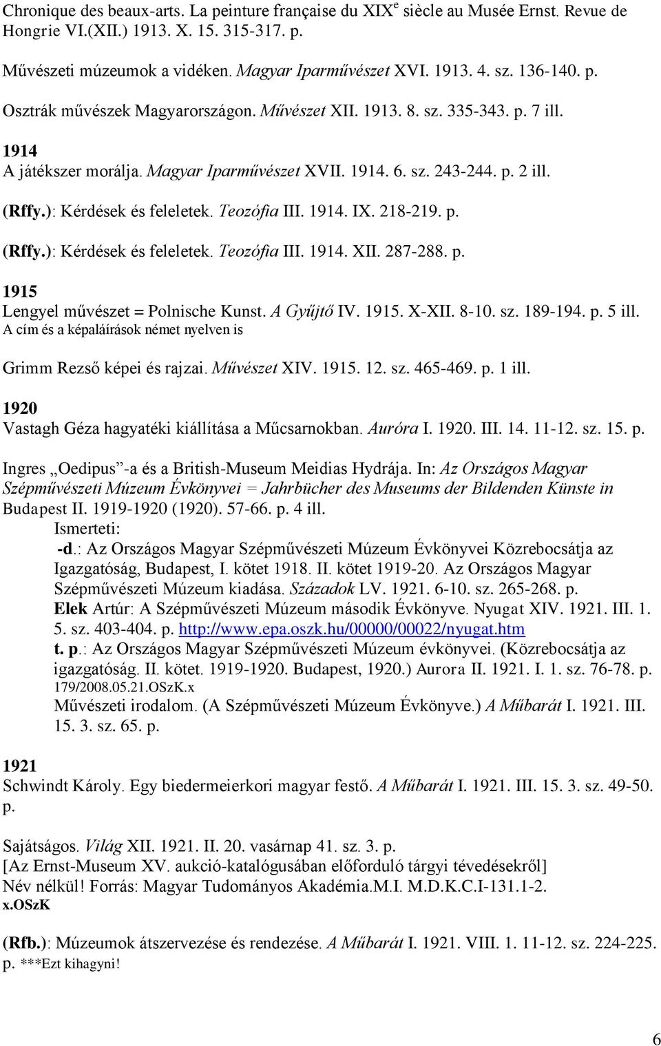 ): Kérdések és feleletek. Teozófia III. 1914. IX. 218-219. p. (Rffy.): Kérdések és feleletek. Teozófia III. 1914. XII. 287-288. p. 1915 Lengyel művészet = Polnische Kunst. A Gyűjtő IV. 1915. X-XII.
