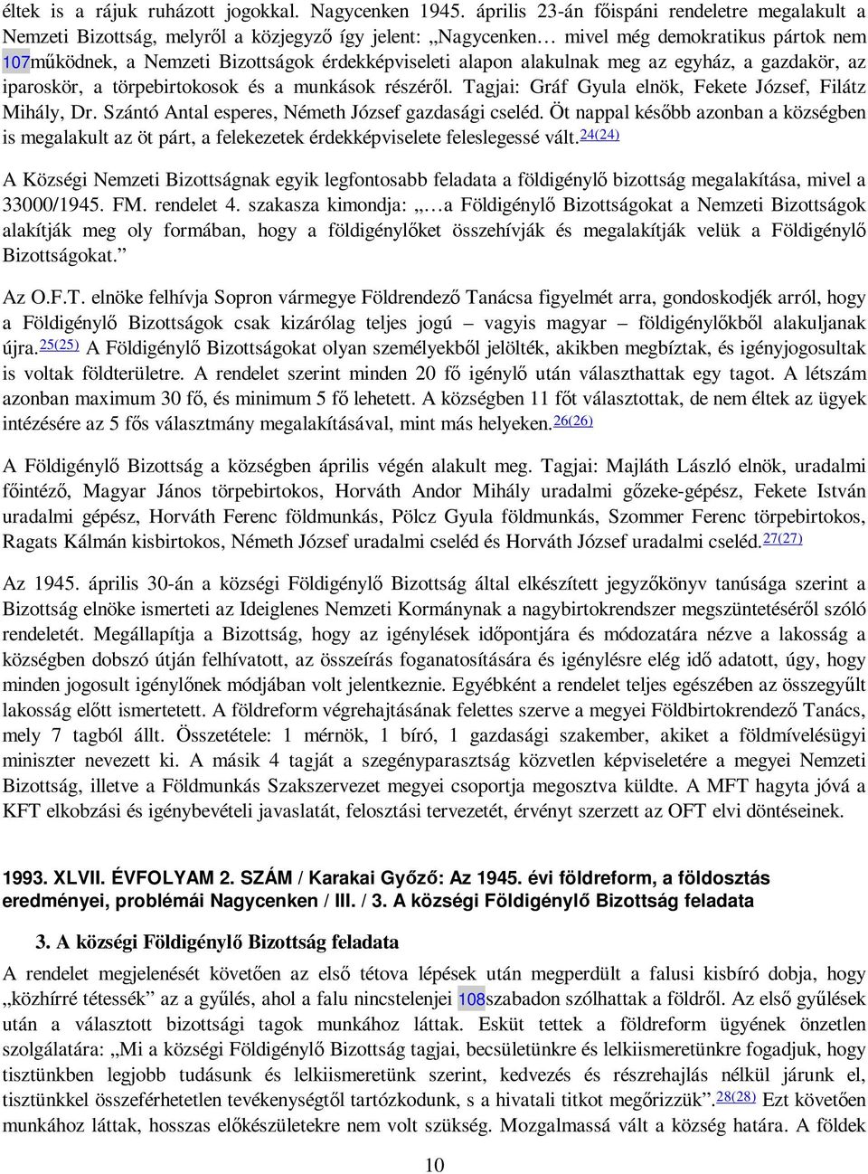 alapon alakulnak meg az egyház, a gazdakör, az iparoskör, a törpebirtokosok és a munkások részérıl. Tagjai: Gráf Gyula elnök, Fekete József, Filátz Mihály, Dr.