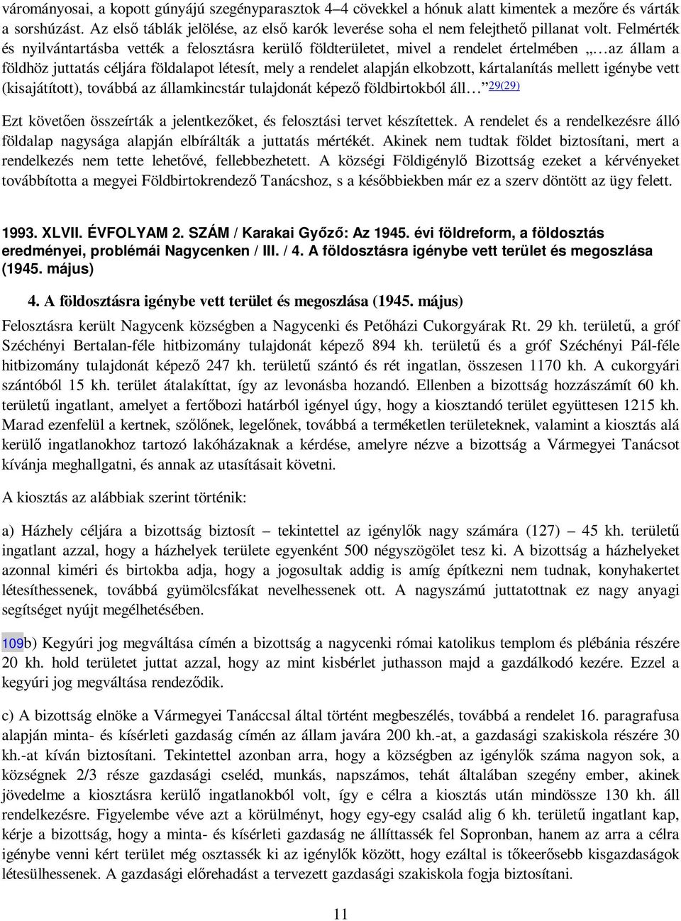 Felmérték és nyilvántartásba vették a felosztásra kerülı földterületet, mivel a rendelet értelmében az állam a földhöz juttatás céljára földalapot létesít, mely a rendelet alapján elkobzott,