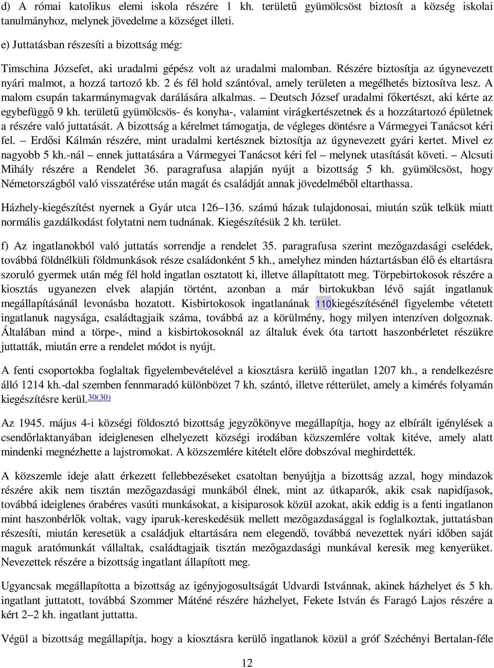 2 és fél hold szántóval, amely területen a megélhetés biztosítva lesz. A malom csupán takarmánymagvak darálására alkalmas. Deutsch József uradalmi fıkertészt, aki kérte az egybefüggı 9 kh.
