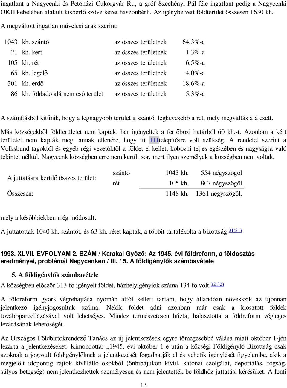 rét az összes területnek 6,5%-a 65 kh. legelı az összes területnek 4,0%-a 301 kh. erdı az összes területnek 18,6%-a 86 kh.