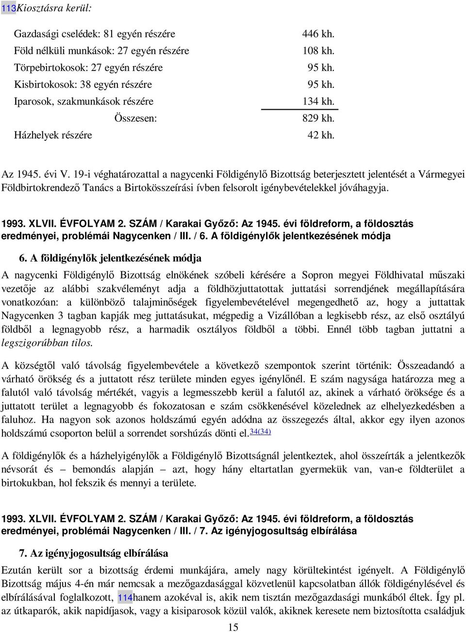 19-i véghatározattal a nagycenki Földigénylı Bizottság beterjesztett jelentését a Vármegyei Földbirtokrendezı Tanács a Birtokösszeírási ívben felsorolt igénybevételekkel jóváhagyja. 1993. XLVII.