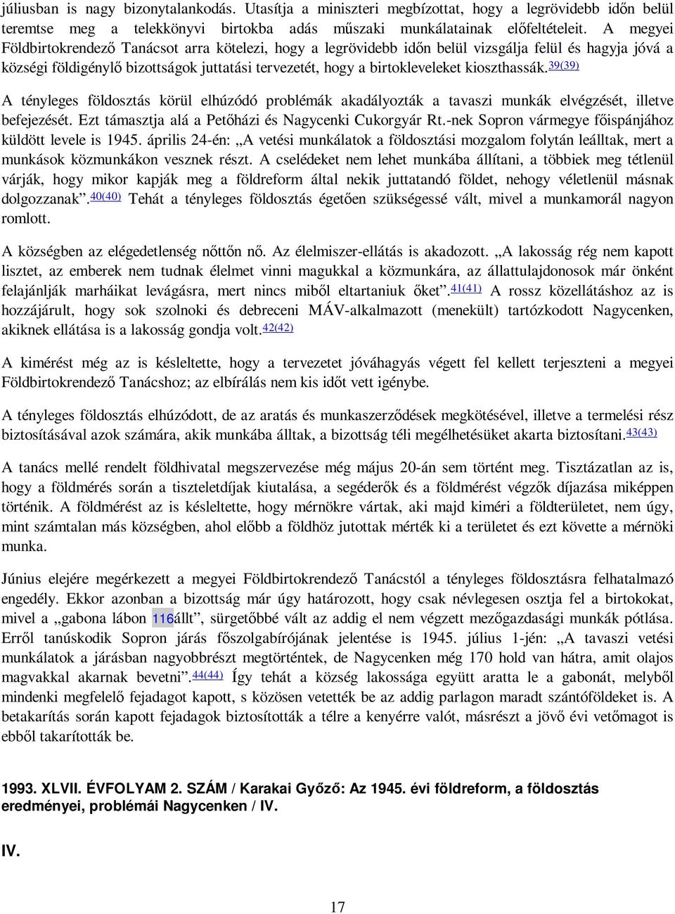 kioszthassák. 39(39) A tényleges földosztás körül elhúzódó problémák akadályozták a tavaszi munkák elvégzését, illetve befejezését. Ezt támasztja alá a Petıházi és Nagycenki Cukorgyár Rt.