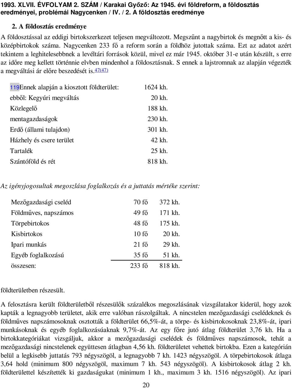 Nagycenken 233 fı a reform során a földhöz jutottak száma. Ezt az adatot azért tekintem a leghitelesebbnek a levéltári források közül, mivel ez már 1945.