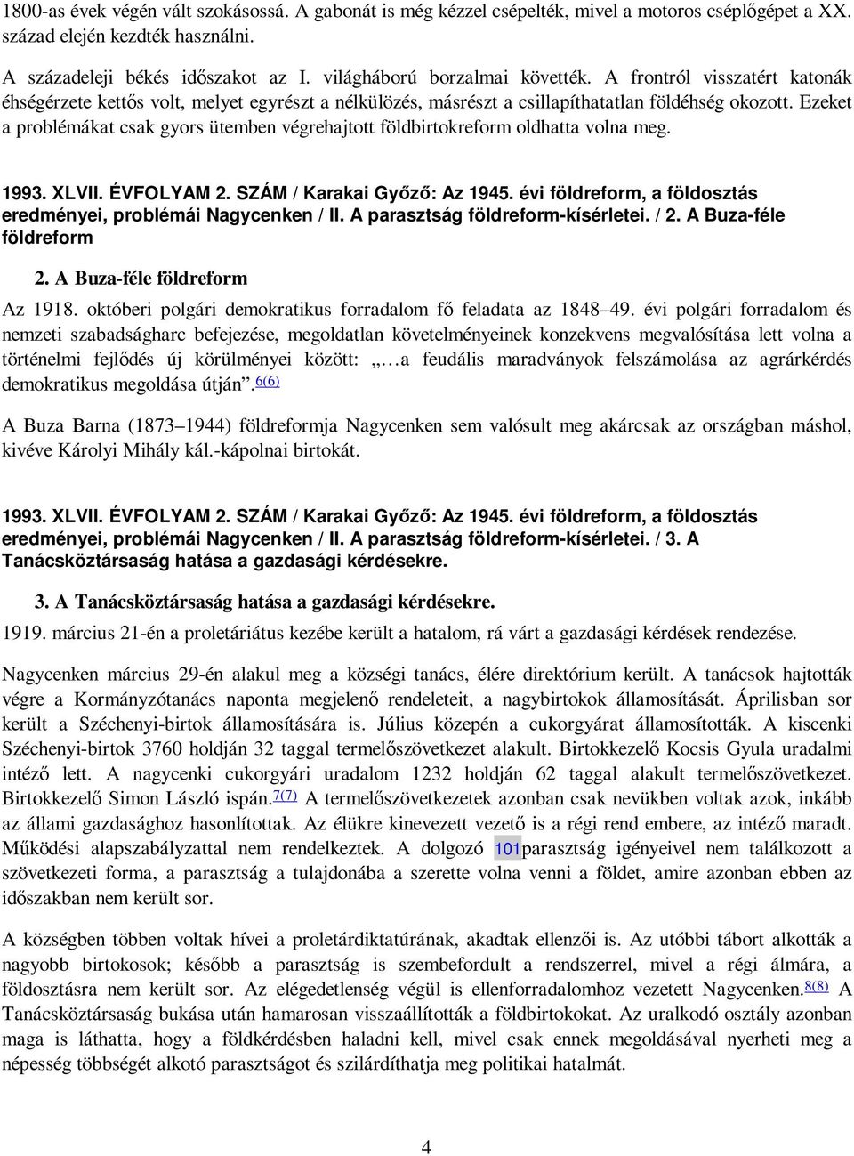 Ezeket a problémákat csak gyors ütemben végrehajtott földbirtokreform oldhatta volna meg. 1993. XLVII. ÉVFOLYAM 2. SZÁM / Karakai Gyızı: Az 1945.