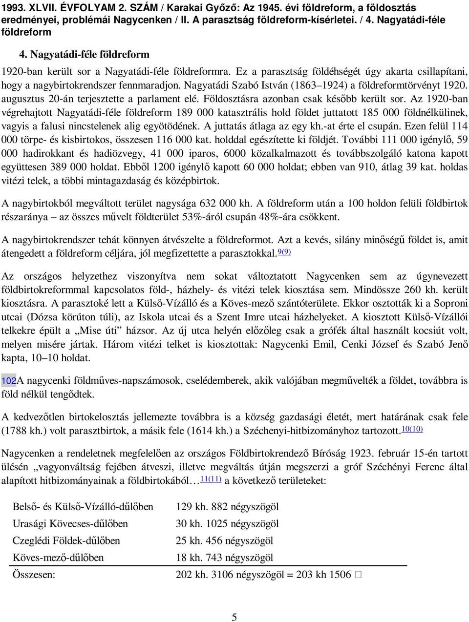 Nagyatádi Szabó István (1863 1924) a földreformtörvényt 1920. augusztus 20-án terjesztette a parlament elé. Földosztásra azonban csak késıbb került sor.