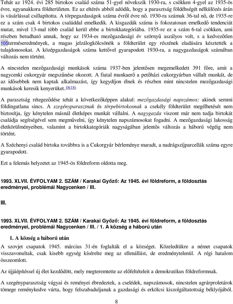 1930-ra számuk 36-tal nı, de 1935-re ez a szám csak 4 birtokos családdal emelkedik. A kisgazdák száma is fokozatosan emelkedı tendenciát mutat, mivel 13-mal több család kerül ebbe a birtokkategóriába.