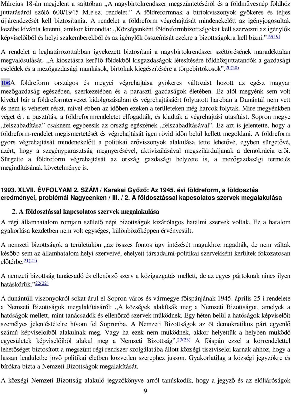 A rendelet a földreform végrehajtását mindenekelıtt az igényjogosultak kezébe kívánta letenni, amikor kimondta: Községenként földreformbizottságokat kell szervezni az igénylık képviselıibıl és helyi