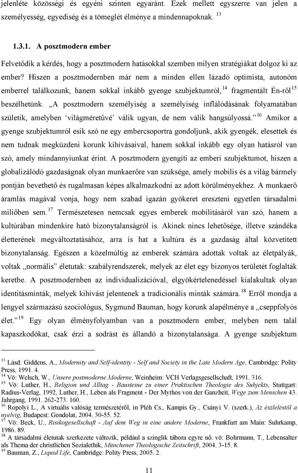 Hiszen a posztmodernben már nem a minden ellen lázadó optimista, autonóm emberrel találkozunk, hanem sokkal inkább gyenge szubjektumról, 14 fragmentált Én-ről 15 beszélhetünk.