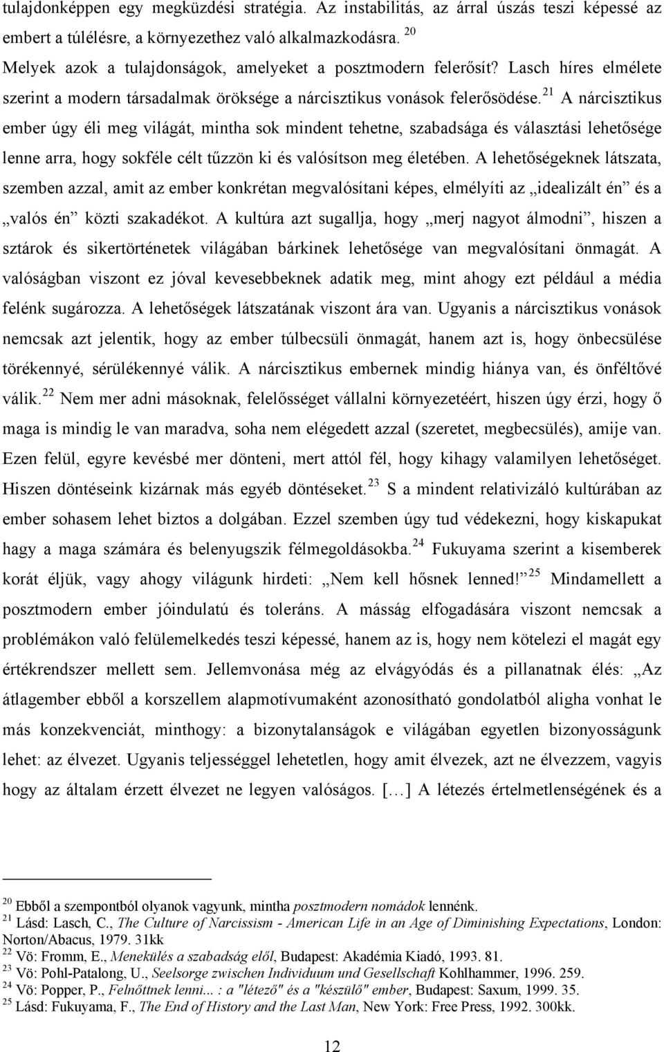 21 A nárcisztikus ember úgy éli meg világát, mintha sok mindent tehetne, szabadsága és választási lehetősége lenne arra, hogy sokféle célt tűzzön ki és valósítson meg életében.