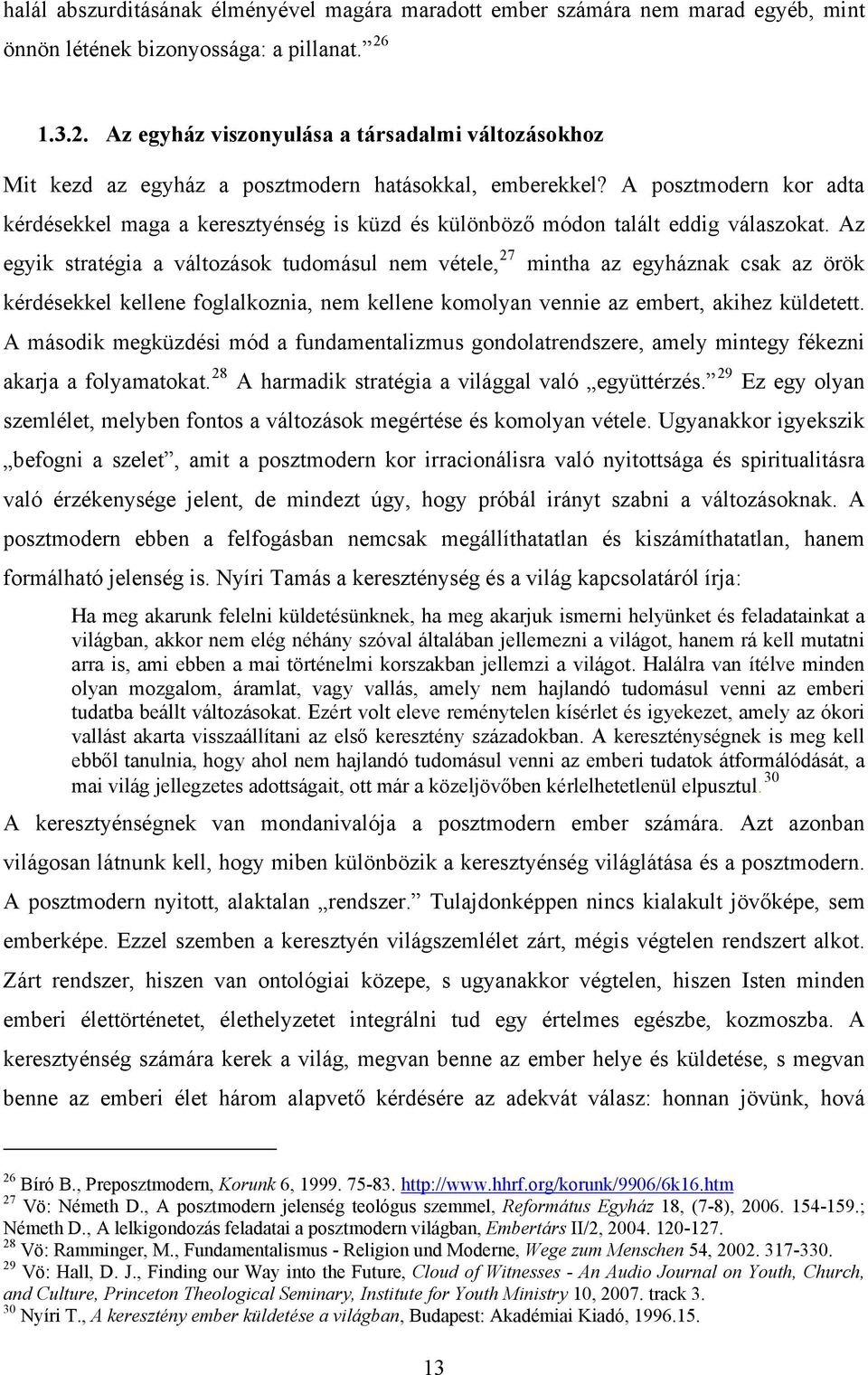 A posztmodern kor adta kérdésekkel maga a keresztyénség is küzd és különböző módon talált eddig válaszokat.