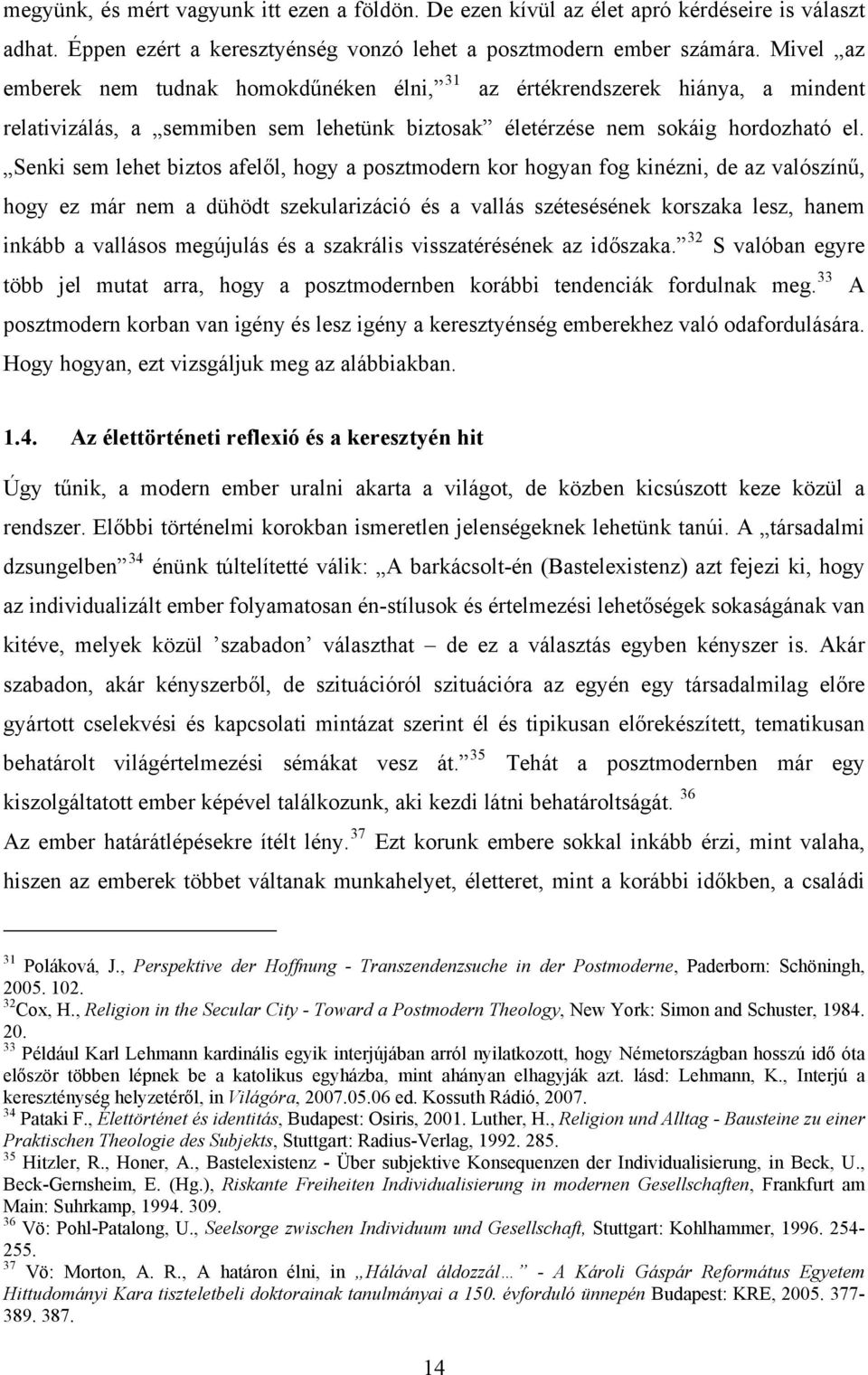 Senki sem lehet biztos afelől, hogy a posztmodern kor hogyan fog kinézni, de az valószínű, hogy ez már nem a dühödt szekularizáció és a vallás szétesésének korszaka lesz, hanem inkább a vallásos