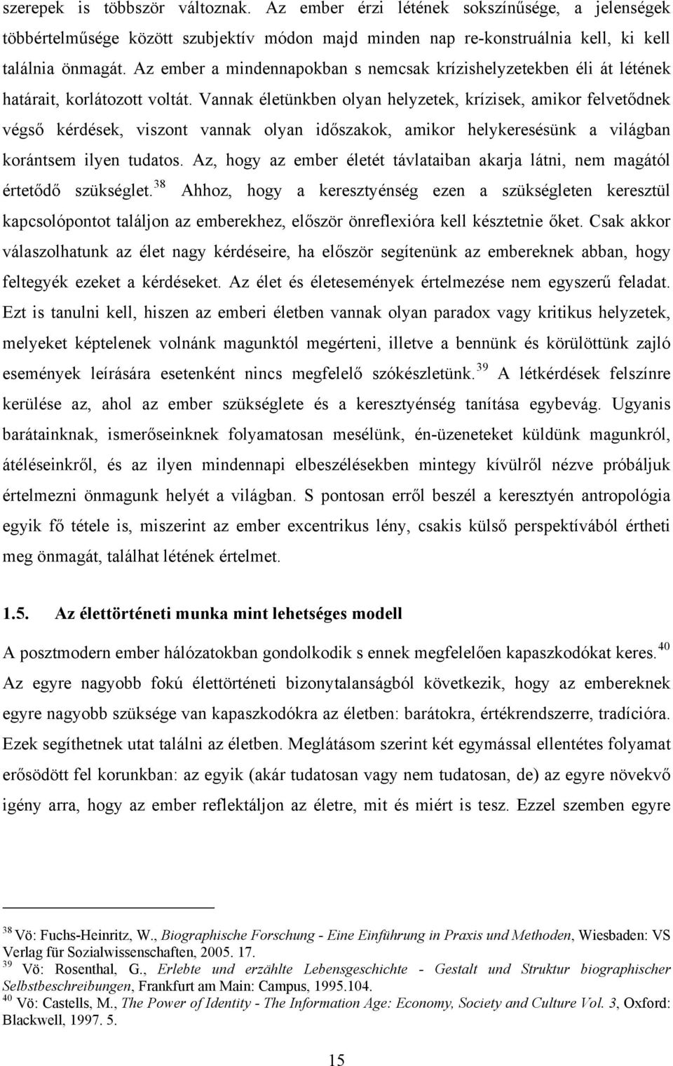 Vannak életünkben olyan helyzetek, krízisek, amikor felvetődnek végső kérdések, viszont vannak olyan időszakok, amikor helykeresésünk a világban korántsem ilyen tudatos.